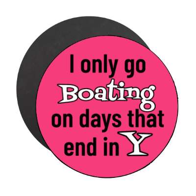 i only go boating on days that end in y stickers, magnet