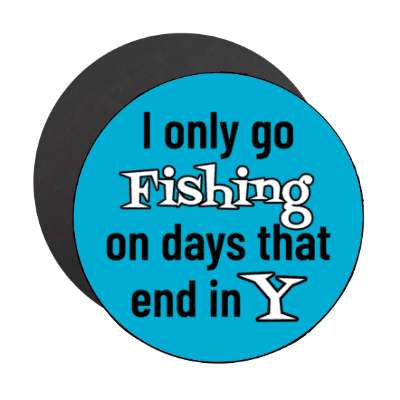 i only go fishing on days that end in y stickers, magnet