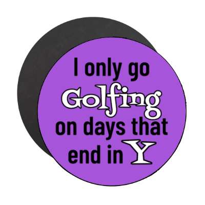 i only go golfing on days that end in y stickers, magnet