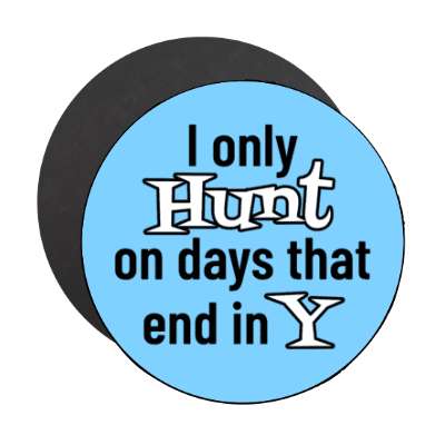 i only hunt on days that end in y stickers, magnet