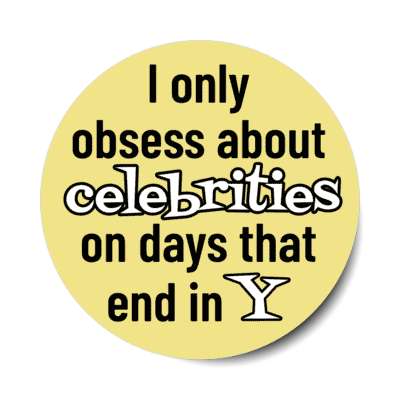 i only obsess about celebrities on days that end in y stickers, magnet