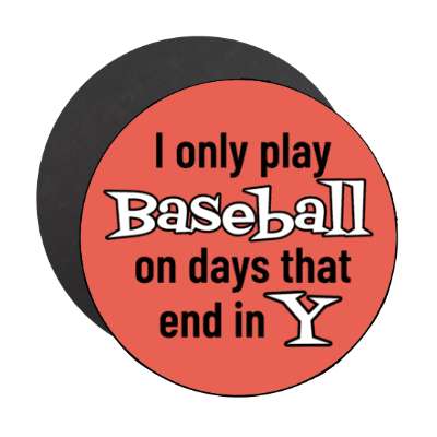 i only play baseball on days that end in y stickers, magnet