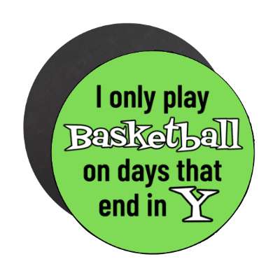 i only play basketball on days that end in y stickers, magnet