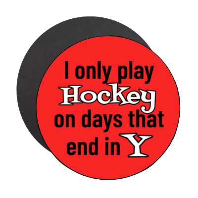 i only play hockey on days that end in y stickers, magnet