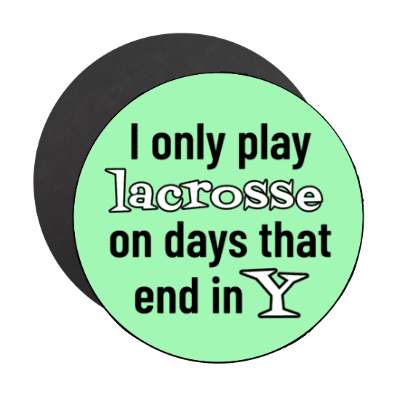 i only play lacrosse on days that end in y stickers, magnet