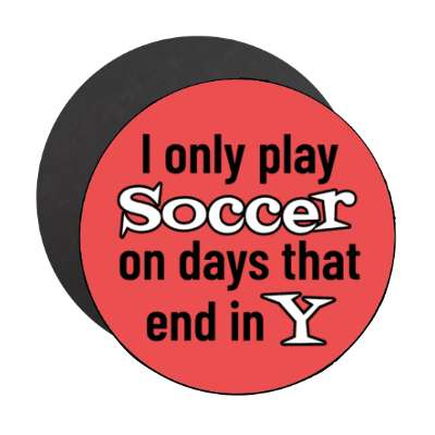 i only play soccer on days that end in y stickers, magnet