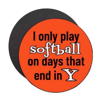 i only play softball on days that end in y stickers, magnet