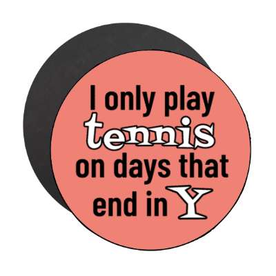 i only play tennis on days that end in y stickers, magnet