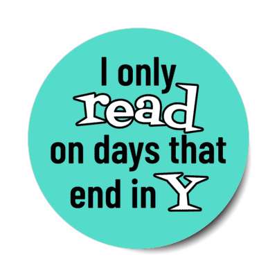i only read on days that end in y stickers, magnet