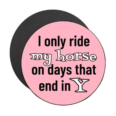i only ride my horse on days that end in y stickers, magnet