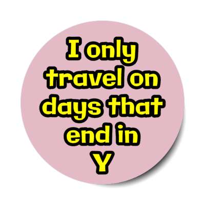 i only travel on days that end in y stickers, magnet