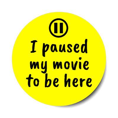 i paused my movie to be here pause symbol yellow stickers, magnet