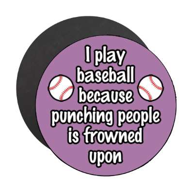 i play baseball because punching people is frowned upon stickers, magnet
