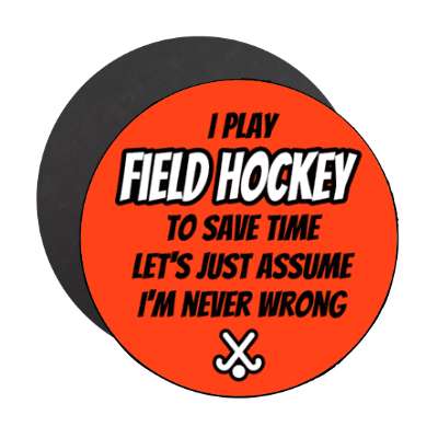i play field hockey to save time lets just assume im never wrong crossed sticks stickers, magnet