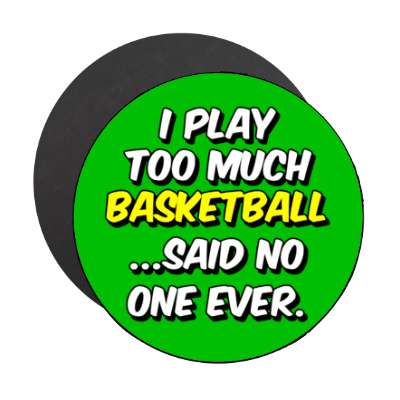 i play too much basketball said no one ever stickers, magnet