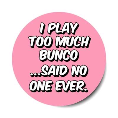 i play too much bunco said no one ever stickers, magnet