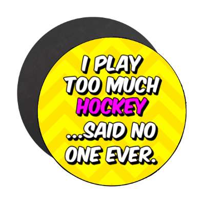 i play too much hockey said no one ever chevron stickers, magnet