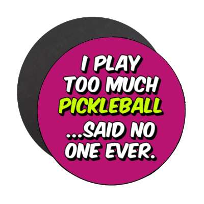 i play too much pickleball said no one ever stickers, magnet