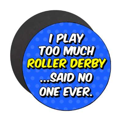 i play too much roller derby said no one ever stickers, magnet