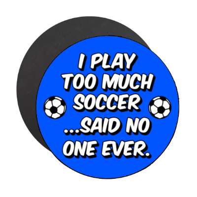 i play too much soccer said no one ever stickers, magnet