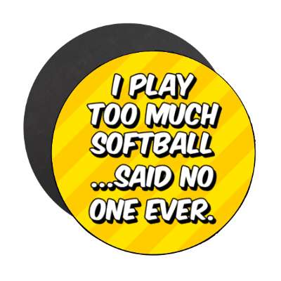 i play too much softball said no one ever stickers, magnet