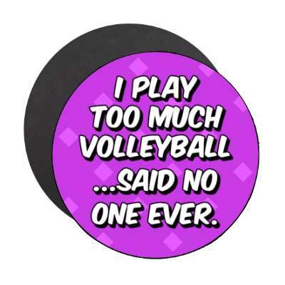 i play too much volleyball said no one ever stickers, magnet