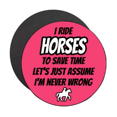 i ride horses to save time lets just assume im never wrong stickers, magnet