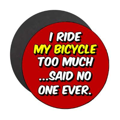 i ride my bicycle too much said no one ever stickers, magnet