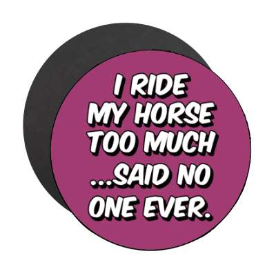 i ride my horse too much said no one ever stickers, magnet