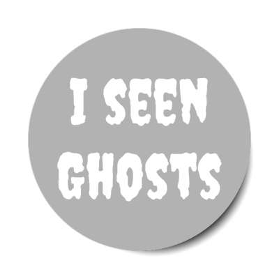 i seen ghosts stickers, magnet