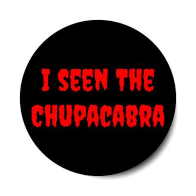 i seen the chupacabra stickers, magnet