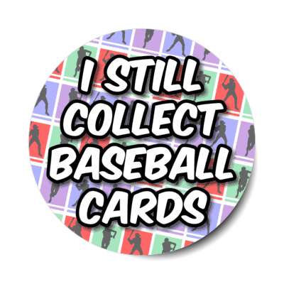 i still collect baseball cards stickers, magnet