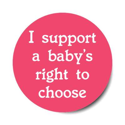 i support a babys right to choose stickers, magnet
