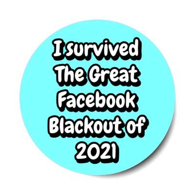 i survived the great facebook blackout of 2021 stickers, magnet