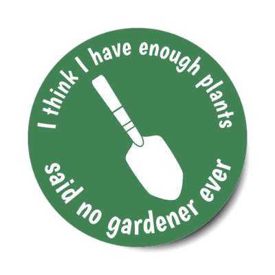 i think i have enough plants said no gardener ever hand trowel stickers, magnet