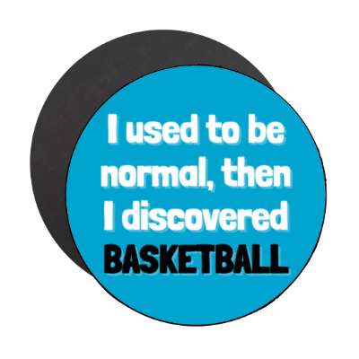 i used to be normal then i discovered basketball stickers, magnet