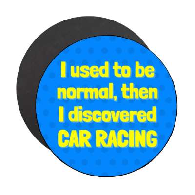 i used to be normal then i discovered car racing stickers, magnet