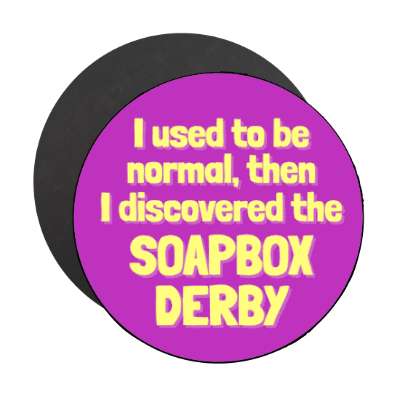 i used to be normal then i discovered the soapbox derby stickers, magnet