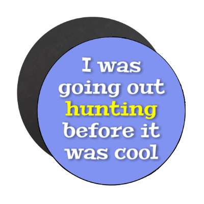 i was going out hunting before it was cool stickers, magnet