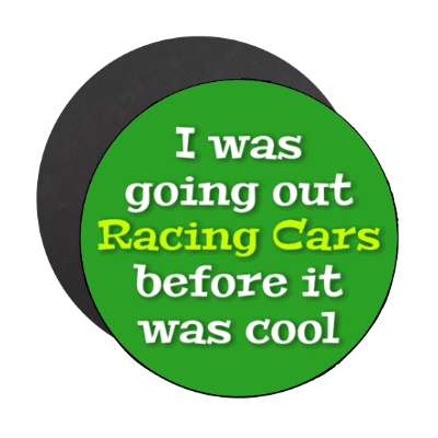i was going out racing cars before it was cool stickers, magnet