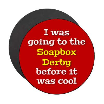 i was going to the soapbox derby before it was cool stickers, magnet