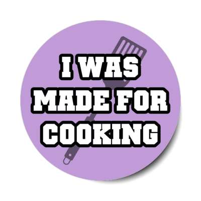 i was made for cooking spatula stickers, magnet