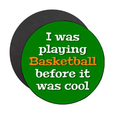 i was playing basketball before it was cool stickers, magnet
