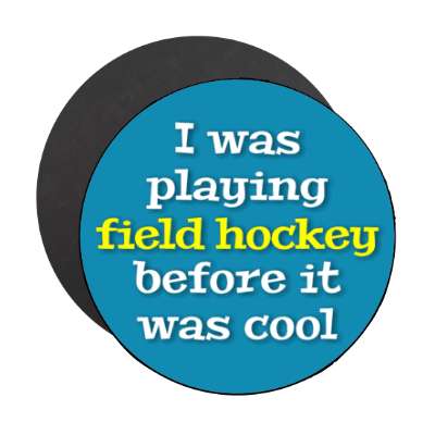 i was playing field hockey before it was cool stickers, magnet