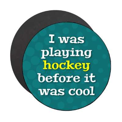 i was playing hockey before it was cool stickers, magnet