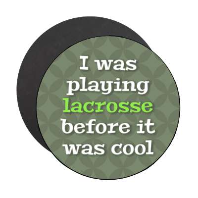 i was playing lacrosse before it was cool stickers, magnet