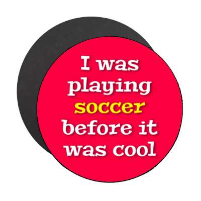 i was playing soccer before it was cool stickers, magnet