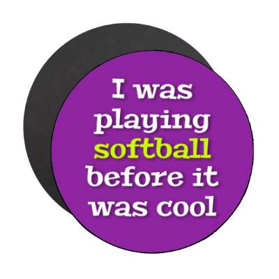 i was playing softball before it was cool stickers, magnet