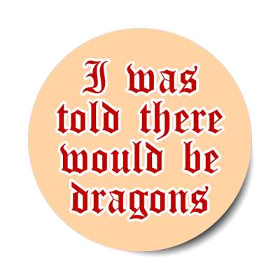 i was told there would be dragons funny stickers, magnet