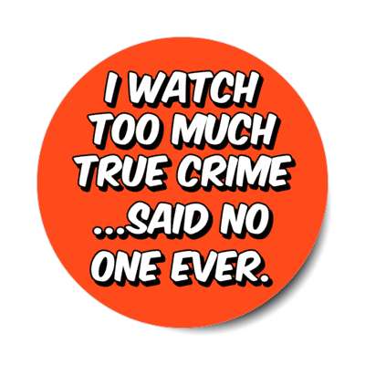 i watch too much true crime said no one ever stickers, magnet